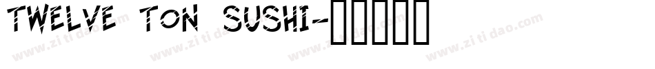 Twelve Ton Sushi字体转换